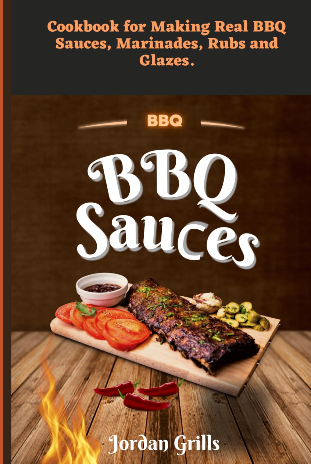 BBQ Sauсes: Cookbook for Making Real BBQ Sauces, Marinades, Rubs and Glazes