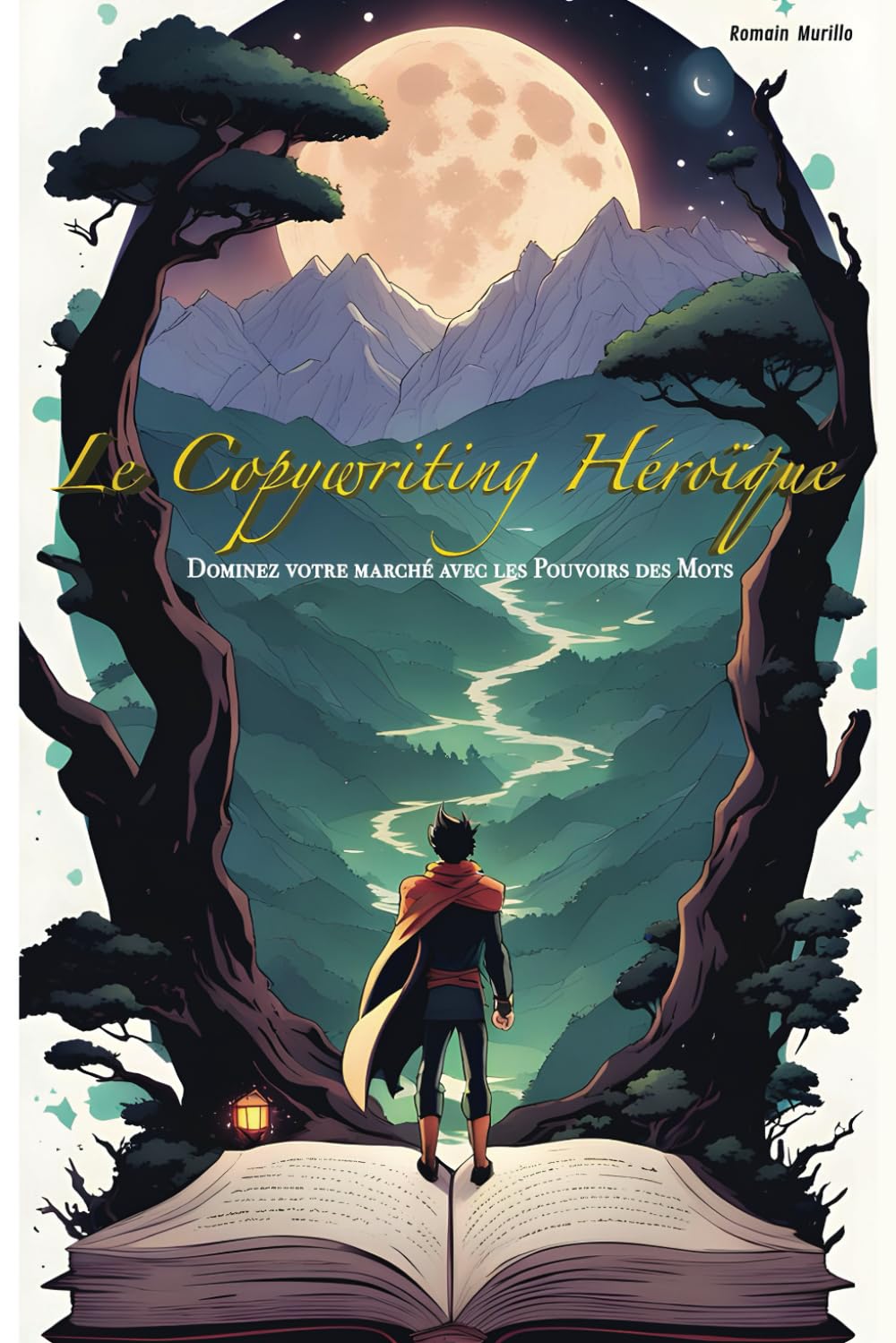 Le Copywriting Héroïque: Dominez votre marché avec les Pouvoirs des Mots (Apprendre le Copywriting facilement)