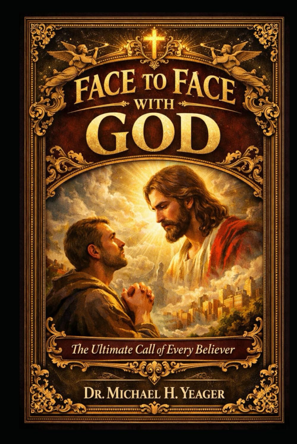 FACE TO FACE WITH GOD: The Ultimate Call of Every Believer