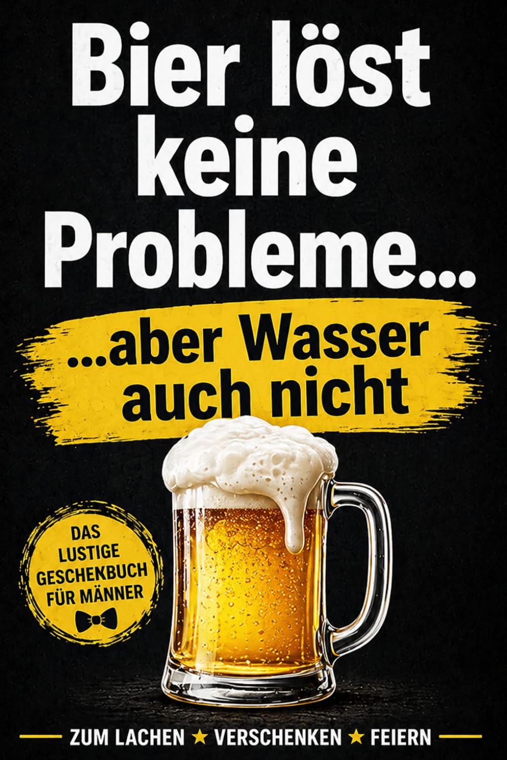 Bier löst keine Probleme .... aber Wasser auch nicht - Ein lustiges Buch für Männer: Humorvolle Sprüche & Geschenkidee für Männer mit Geschmack – Buch über Bier, Freundschaft und das Chaos des Lebens