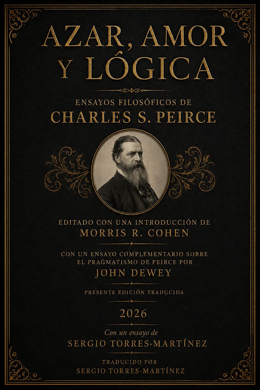 AZAR, AMOR Y LÓGICA ENSAYOS FILOSÓFICOS DE CHARLES S. PEIRCE : Edición en castellano con un ensayo sobre la ética coalescente peirceana por Sergio Torres-Martínez (Spanish Edition)