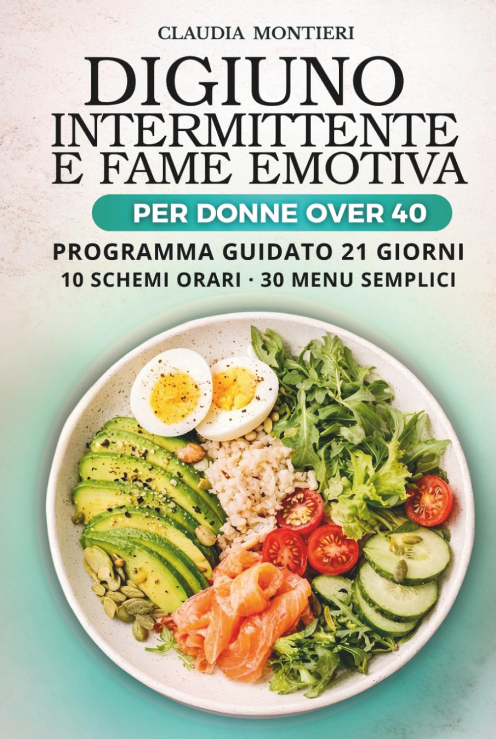 Digiuno Intermittente e Fame Emotiva per Donne Over 40: Guida pratica: 10 Schemi Orari Pronti, 30 Menù Semplici e Programma Guidato di 21 Giorni per Iniziare da Zero