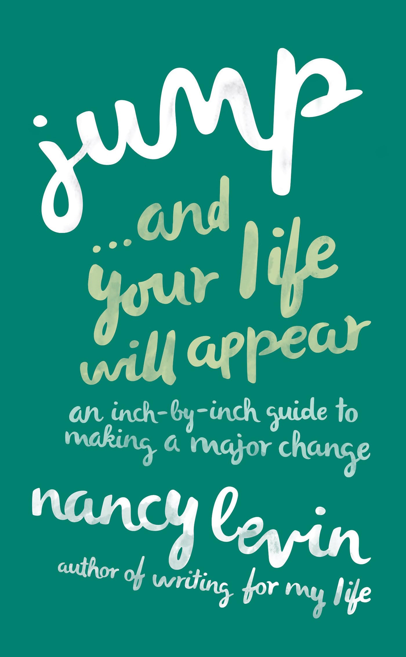 Jump...And Your Life Will Appear: An Inch-by-Inch Guide to Making a Major Change