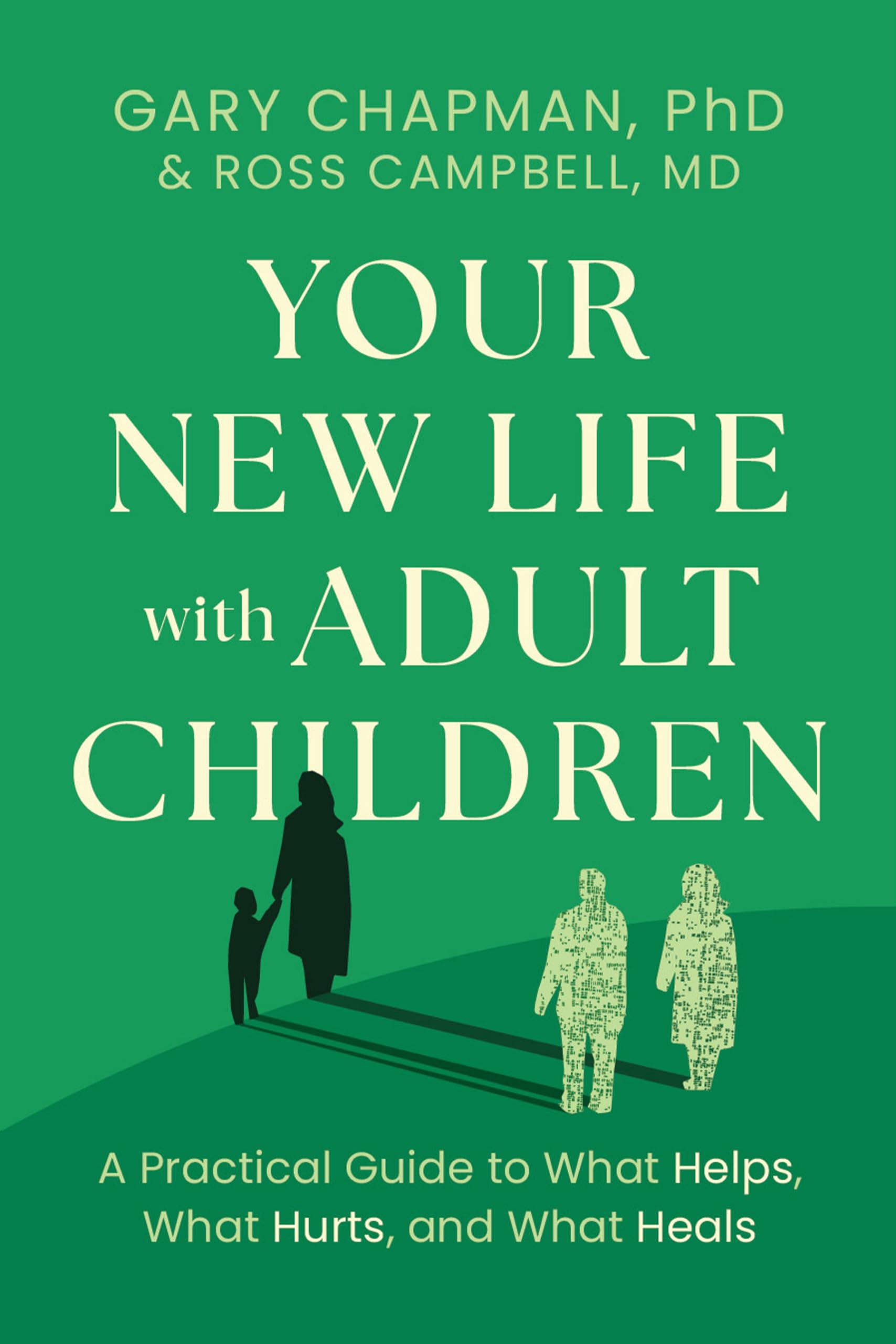 Your New Life with Adult Children: A Practical Guide to What Helps, What Hurts, and What Heals