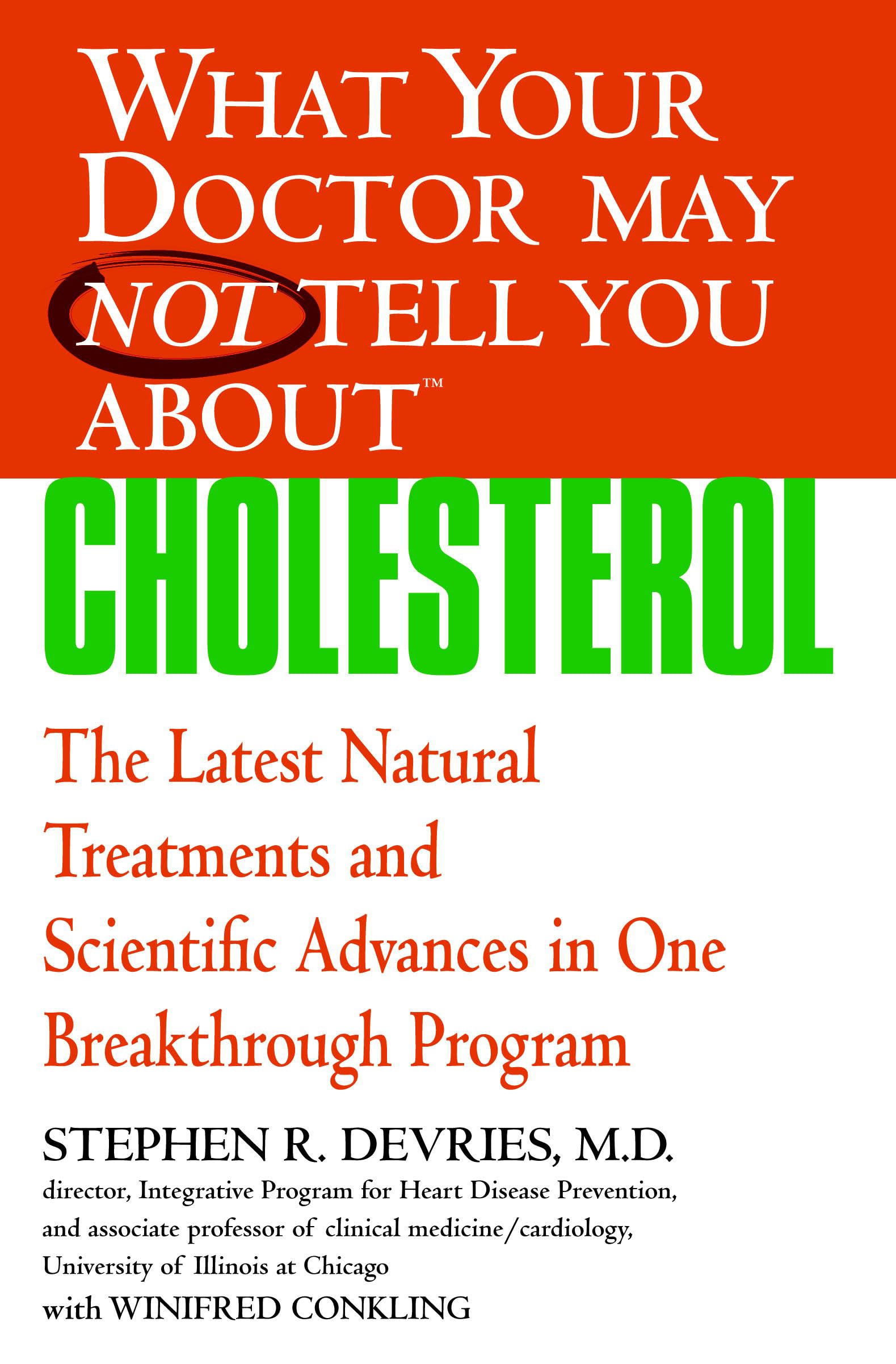 What Your Doctor May Not Tell You About™ Cholesterol: The Latest Natural Treatments and Scientific Advances in One Breakthrough Program