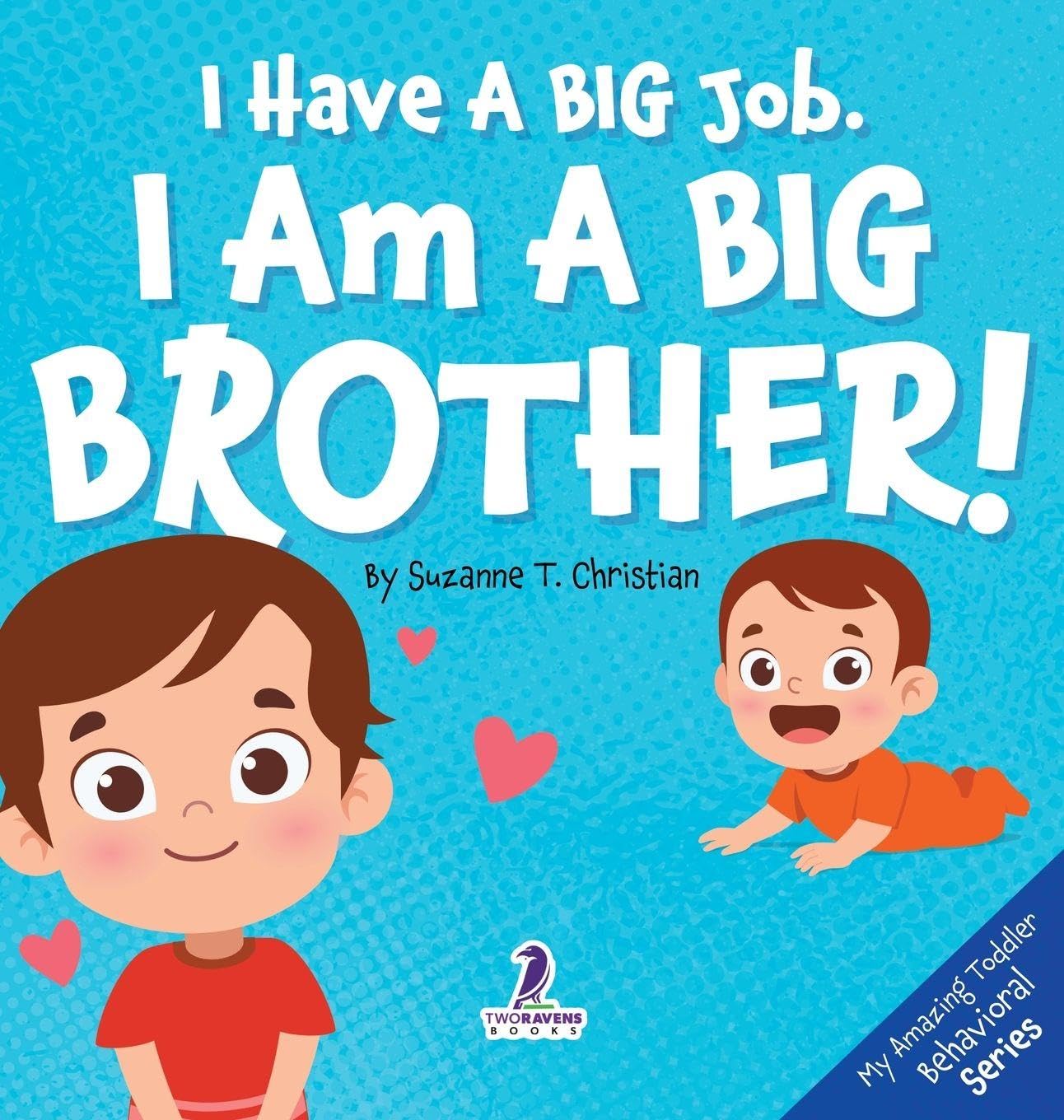 I Have A Big Job. I Am A Big Brother: An Affirmation-Themed Toddler Book About Getting A Sibling (Ages 2-4) (My Amazing Toddler Behavioral)