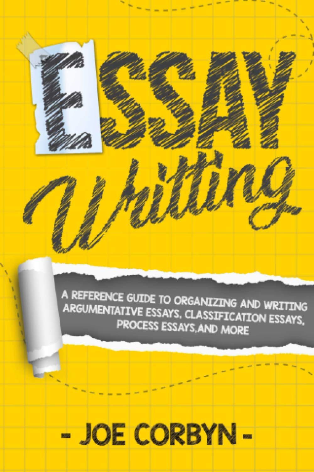 Essay Writing: A reference guide to organizing and writing argumentative essays, classification essays, process essays, and more