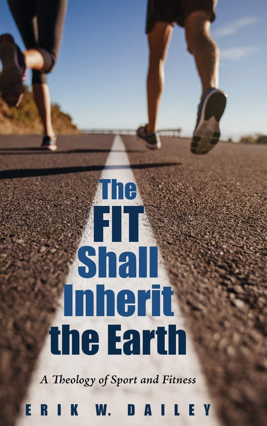 The Fit Shall Inherit the Earth: A Theology of Sport and Fitness