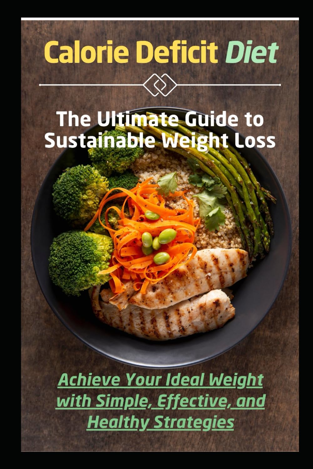 Calorie Deficit Diet: The Ultimate Guide to Sustainable Weight Loss: Achieve Your Ideal Weight with Simple, Effective, and Healthy Strategies
