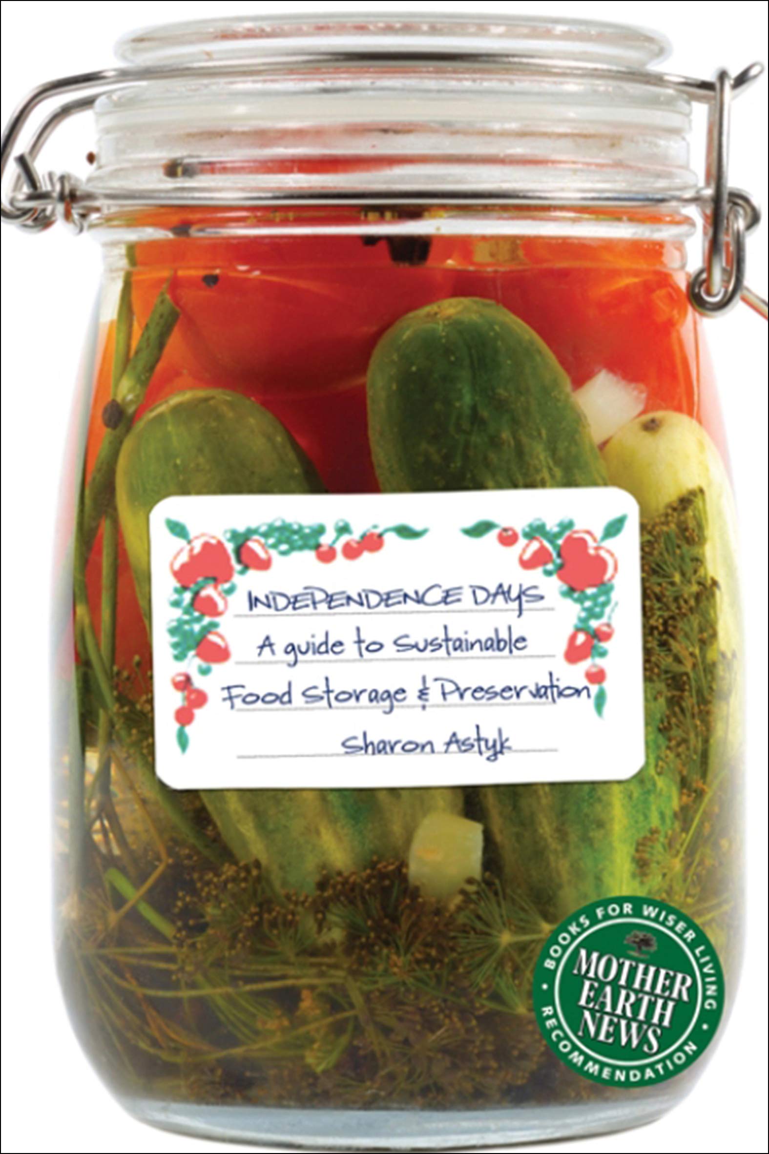 Independence Days: A Guide to Sustainable Food Storage & Preservation (Mother Earth News Books for Wiser Living)