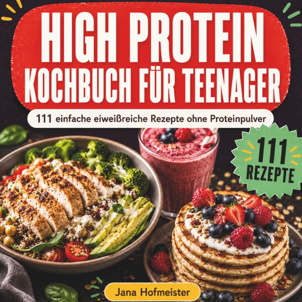 High Protein Kochbuch für Teenager: 111 einfache eiweißreiche Rezepte für Muskelaufbau, Energie und Konzentration. Schnell, günstig und ohne ... lernen mit Nährwertangaben für jedes Rezept