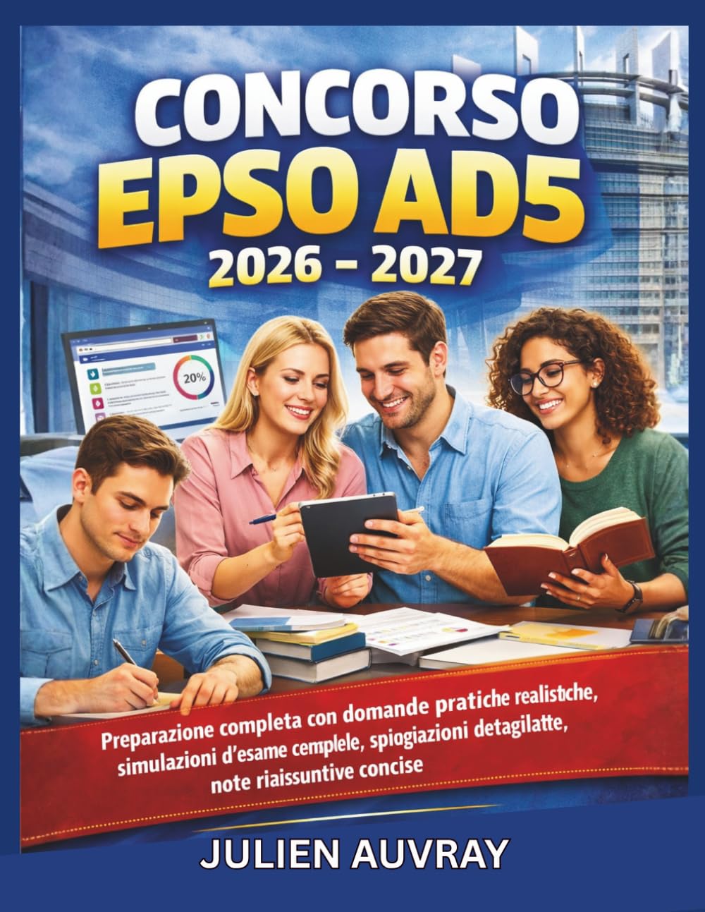 CONCORSO EPSO AD5 2026 - 2027: Preparazione completa con domande pratiche realistiche, simulazioni d'esame complete, spiegazioni dettagliate, note riassuntive concise,