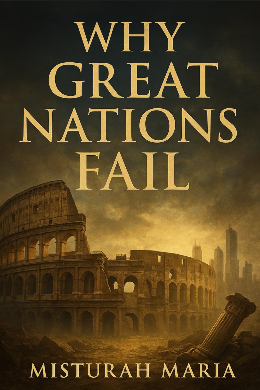 WHY GREAT NATIONS FAIL: The Hidden Lessons Behind the Rise and Fall of Empires