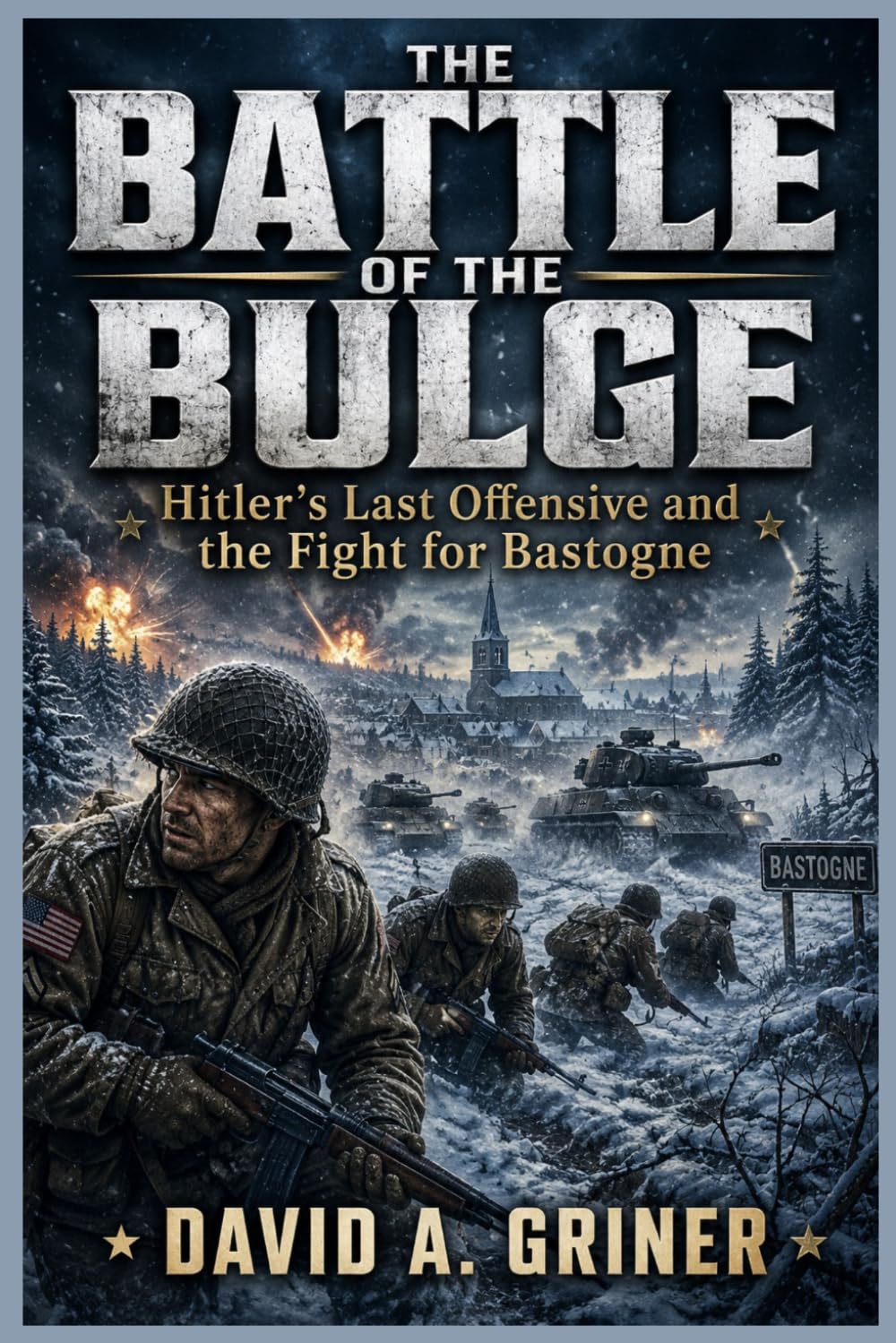 The Battle of the Bulge: Hitler’s Last Offensive and the Fight for Bastogne
