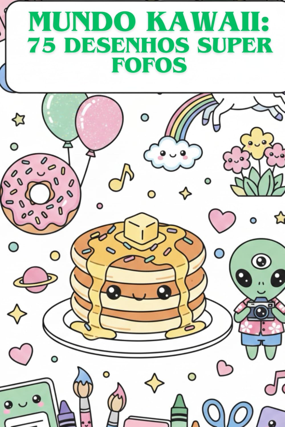 Mundo Kawaii: 75 Desenhos Super Fofos Subtítulo: Animais, Comidas e Fantasia para Colorir e Se Divertir