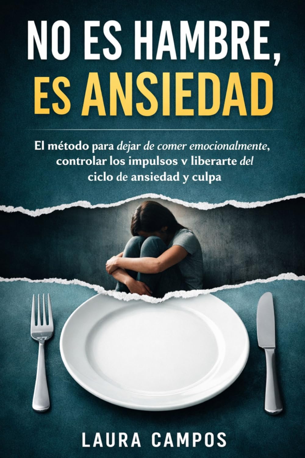 No Es Hambre, Es Ansiedad: El método para dejar de comer emocionalmente, controlar los impulsos y liberarte del ciclo de ansiedad y culpa