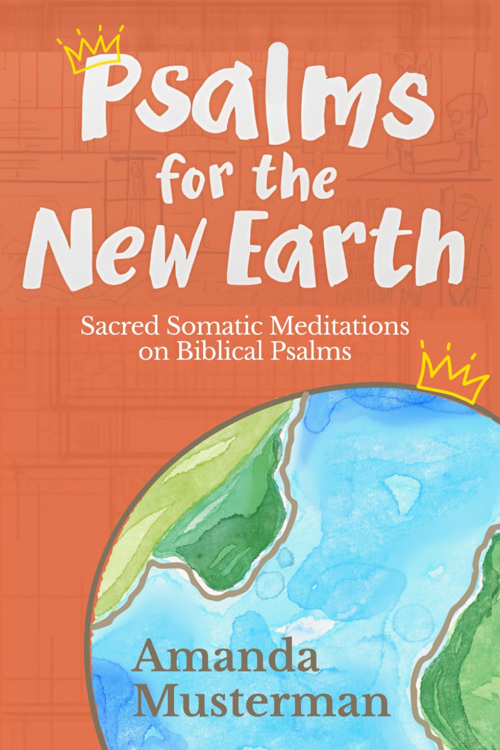 Psalms for the New Earth: Sacred Somatic Meditations on Biblical Psalms