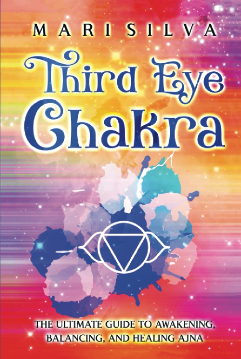 Third Eye Chakra: The Ultimate Guide to Awakening, Balancing, and Healing Ajna (The Seven Chakras)