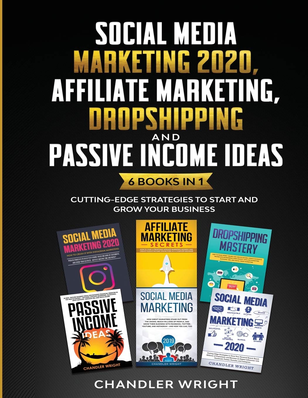 Social Media Marketing 2020: Affiliate Marketing, Dropshipping and Passive Income Ideas - 6 Books in 1 - Cutting-Edge Strategies to Start and Grow Your Business