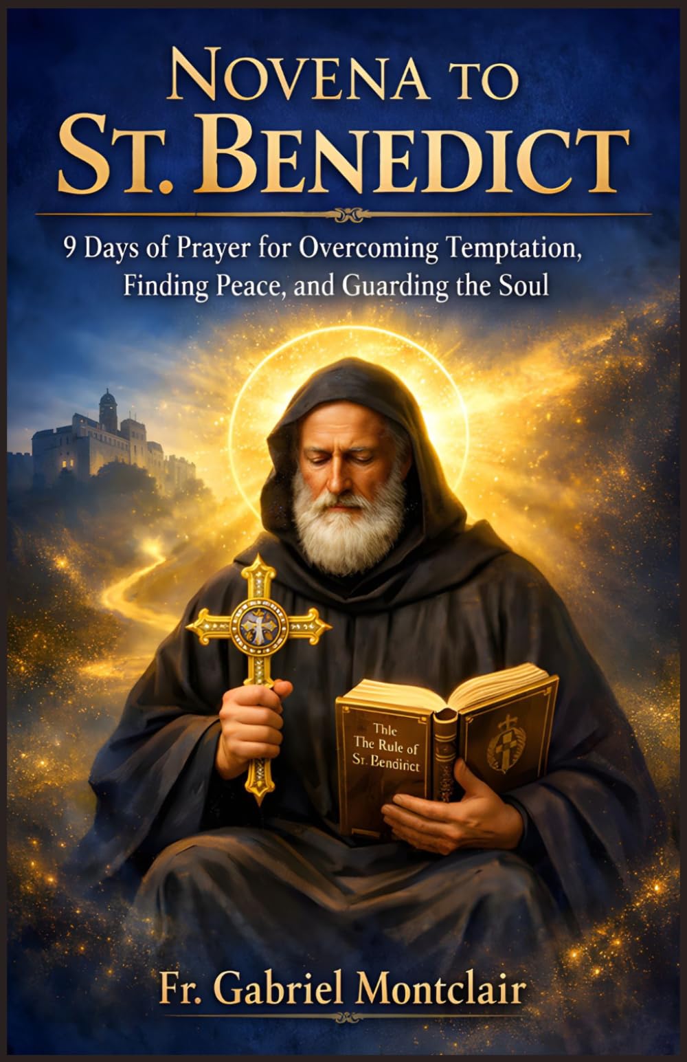 Novena to St. Benedict: 9 Days of Prayer for Overcoming Temptation, Finding Peace, and Guarding the Soul (The Eternal Hope & Healing Novenas)