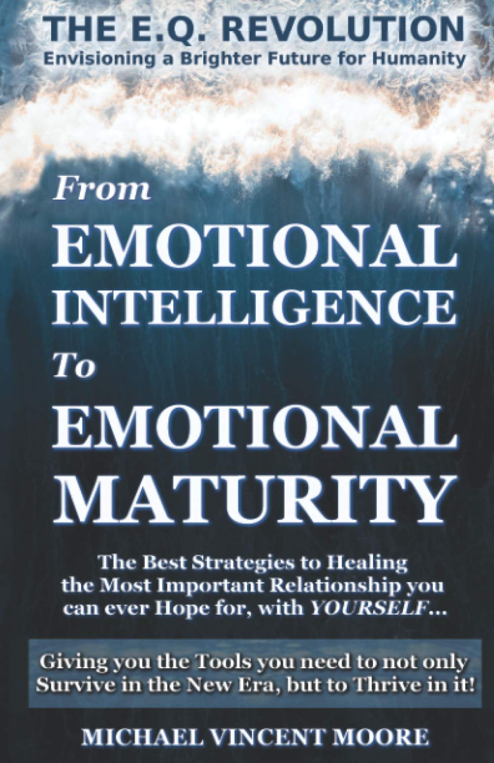 THE E.Q. REVOLUTION - From Emotional Intelligence to Emotional Maturity: Becoming who you are meant to be...