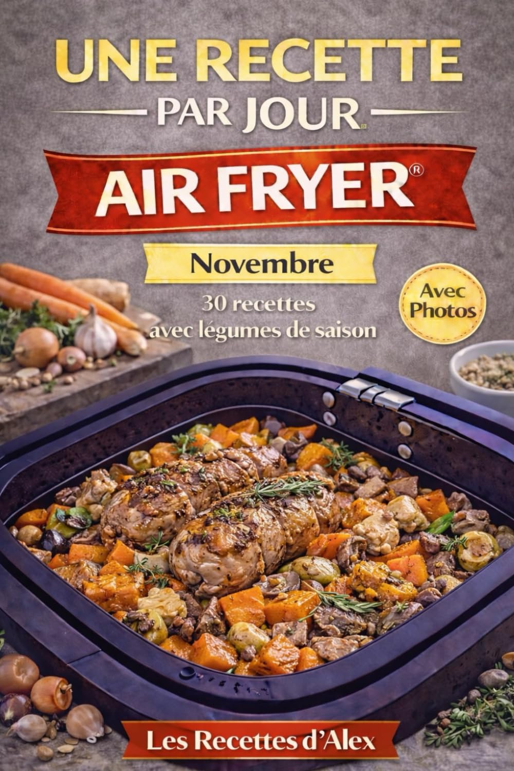Une Recette par Jour – Air Fryer® – Novembre: 30 recettes complètes de saison à l’Air Fryer® Fruits et légumes de novembre – Prêtes en moins de 30 minutes Compatibles Ninja Air Fryer® et équivalents