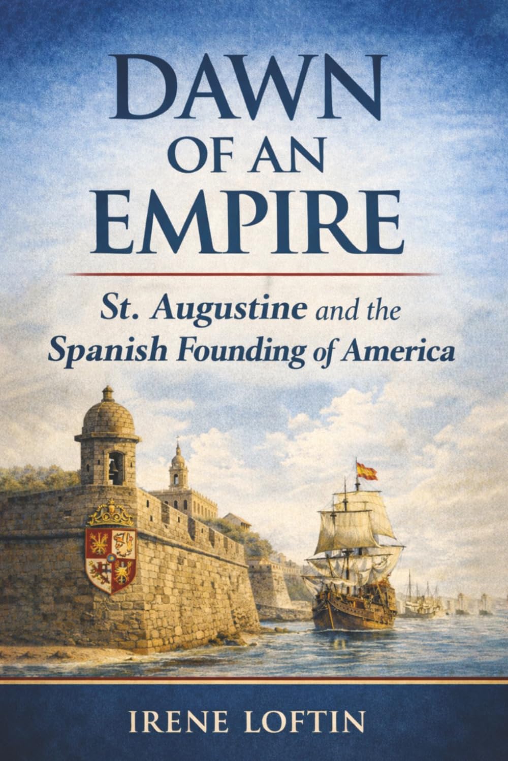 Dawn of an Empire: St. Augustine and the Spanish Founding of America (America Uncovered)