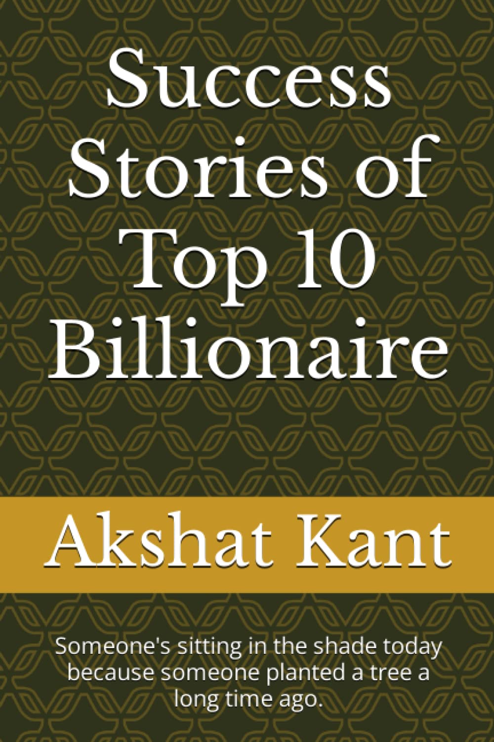 Success Stories of Top 10 Billionaire: Someone's sitting in the shade today because someone planted a tree a long time ago.