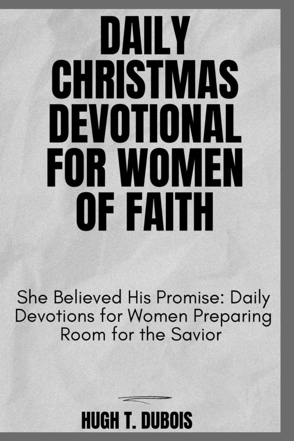 DAILY CHRISTMAS DEVOTIONAL FOR WOMEN OF FAITH: She Believed His Promise: Daily Devotions for Women Preparing Room for the Savior