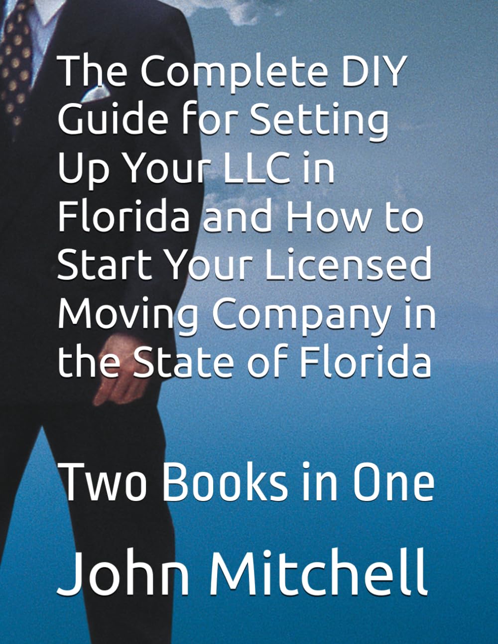 The Complete DIY Guide for Setting Up Your LLC in Florida and How to Start Your Licensed Moving Company in the State of Florida: Two Books in One