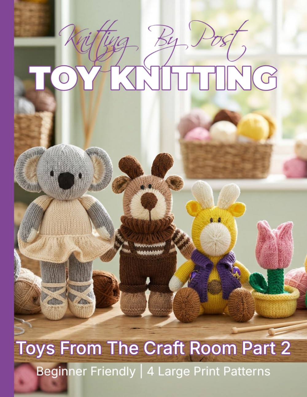 Knitting by Post: Toys From The Craft Room Part 2 – 4 Easy-to-Follow Large Print Toy Designs (LARGE PRINT Knitting by Post)