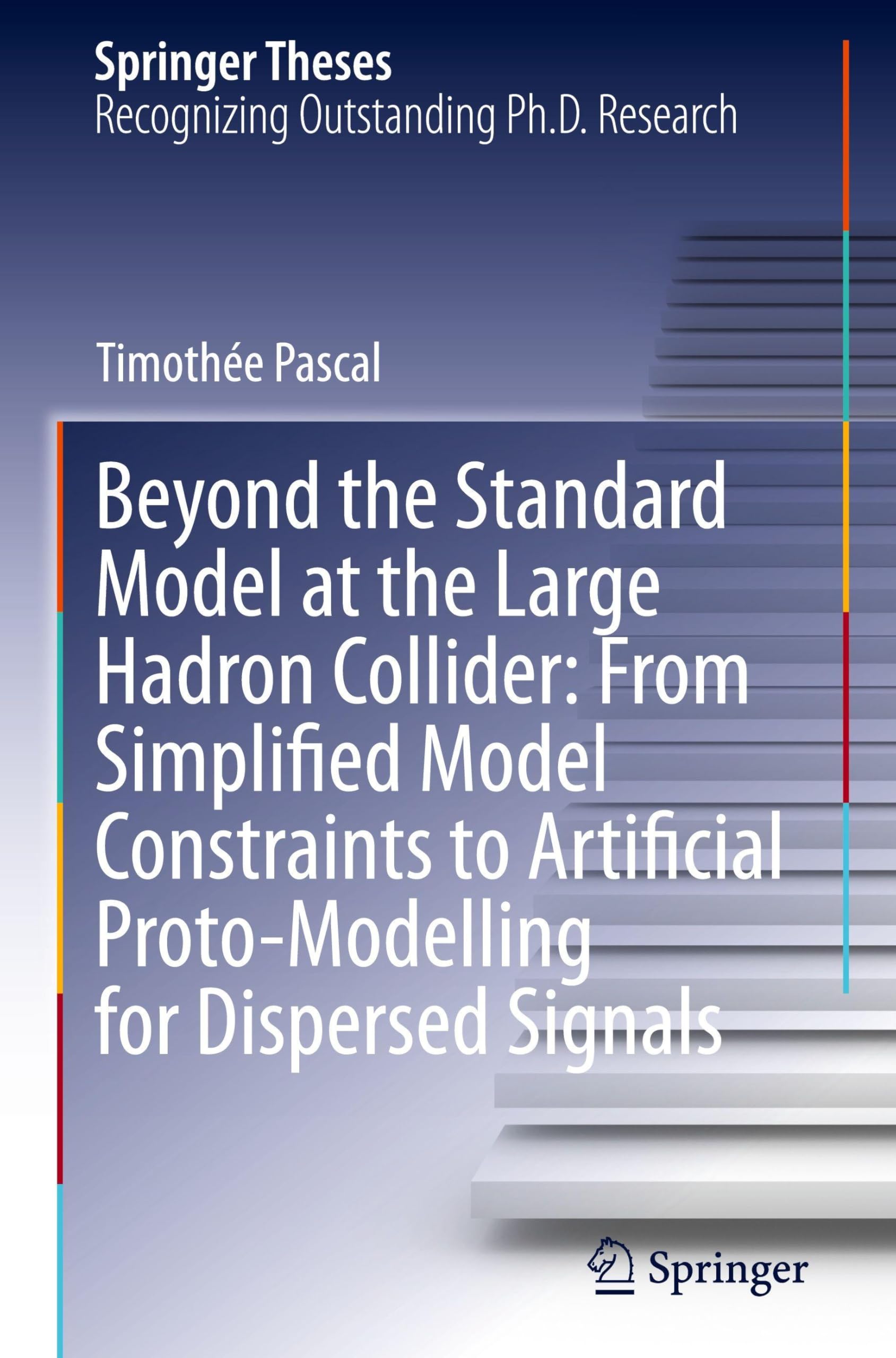 Beyond the Standard Model at the Large Hadron Collider: From Simplified Model Constraints to Artificial Proto-Modelling for Dispersed Signals (Springer Theses)
