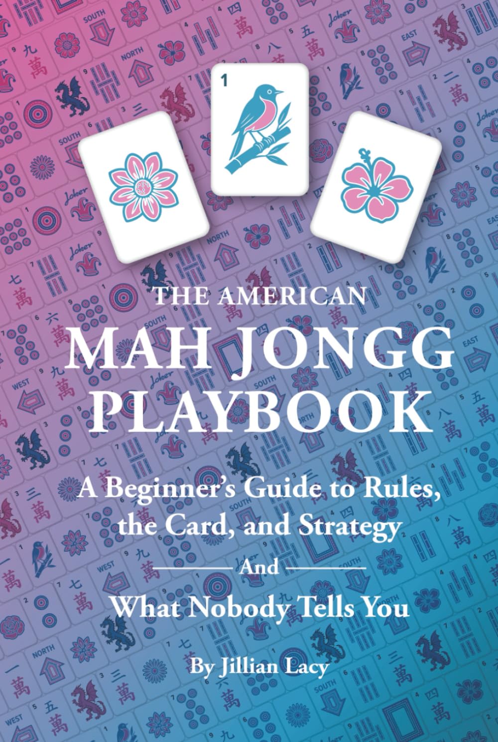 The American Mah Jongg Playbook: A Beginner's Guide to Rules, the Card, and Strategy (And What Nobody Tells You)