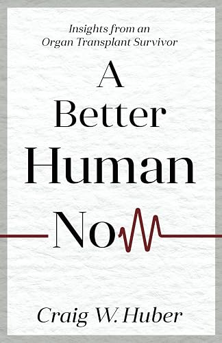 A Better Human Now: Insights from an Organ Transplant Survivor (Transplant Life)