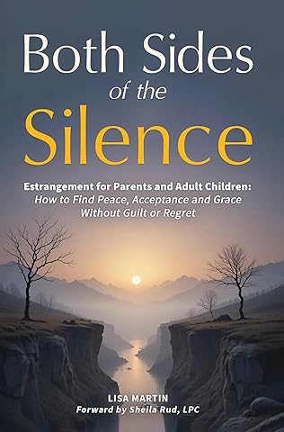 Both Sides of the Silence: Estrangement for Parents and Adult Children - How to Find Peace, Acceptance, and Grace Without Guilt or Regret