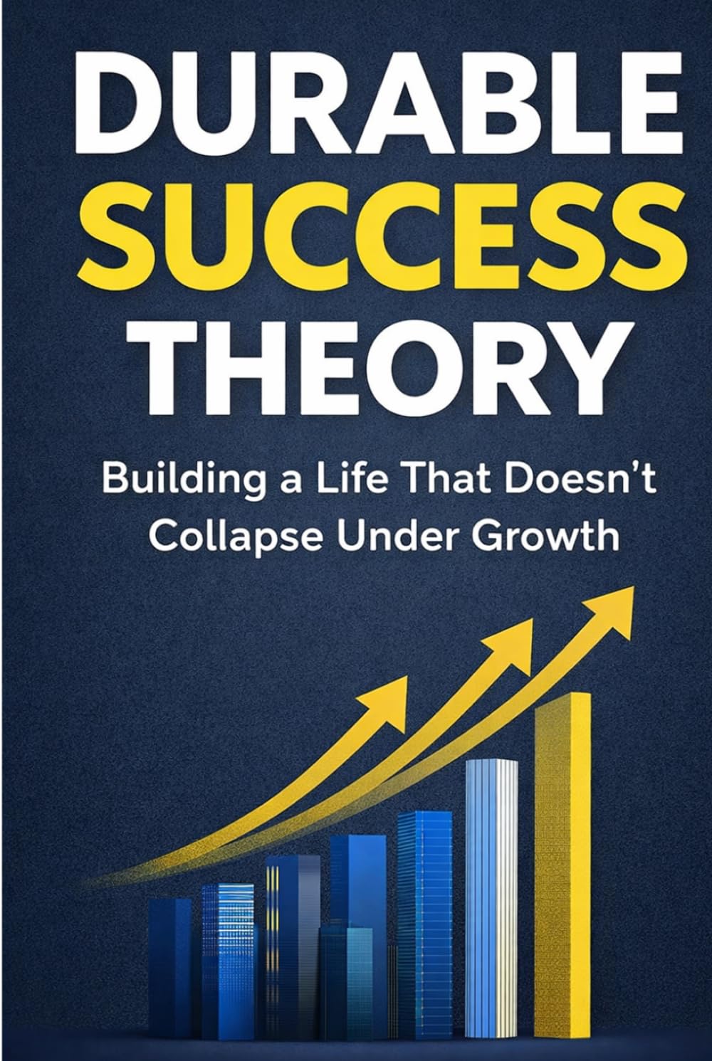 Durable Success Theory: Building a Life That Doesn’t Collapse Under Growth