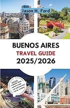 BUENOS AIRES TRAVEL GUIDE 2025/2026: Discover Argentina’s Capital: Tango Culture, Local Cuisine, Hidden Neighborhoods, and Essential Travel Tips for Regular and First-Time Visitors