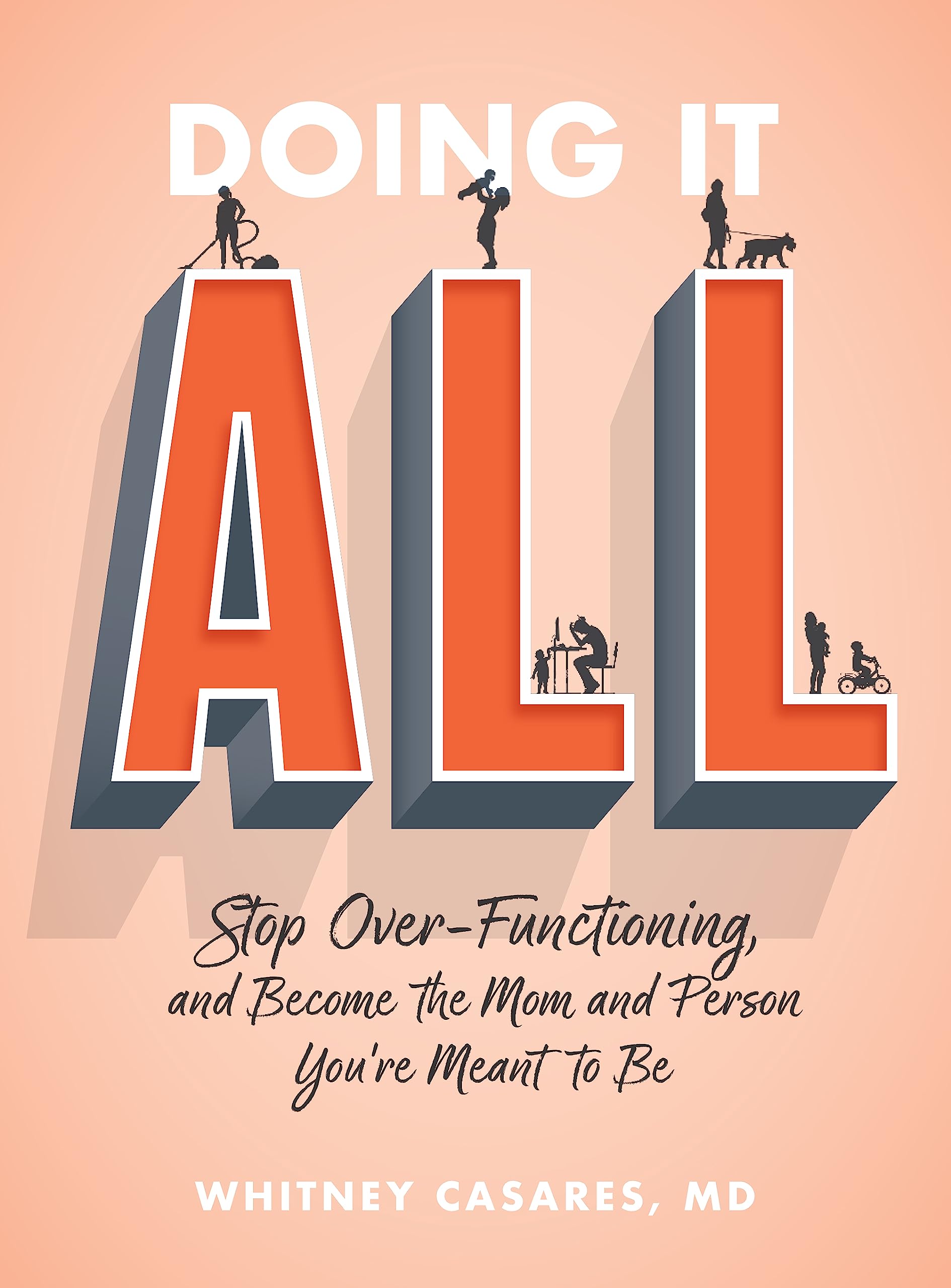 Doing It All: Stop Over-Functioning and Become the Mom and Person You're Meant to Be