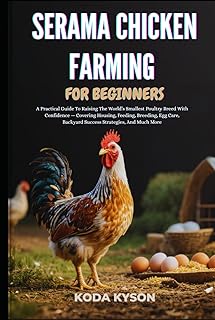 SERAMA CHICKEN FARMING FOR BEGINNERS: A Practical Guide To Raising The World’s Smallest Poultry Breed With Confidence — Covering Housing, Feeding, ... Backyard Success Strategies, And Much More