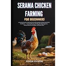 SERAMA CHICKEN FARMING FOR BEGINNERS A Practical Guide To Raising The Worlds Smallest Poultry Breed With Confidence Covering Housing, Feeding, ... Backyard Success Strategies, And Much More