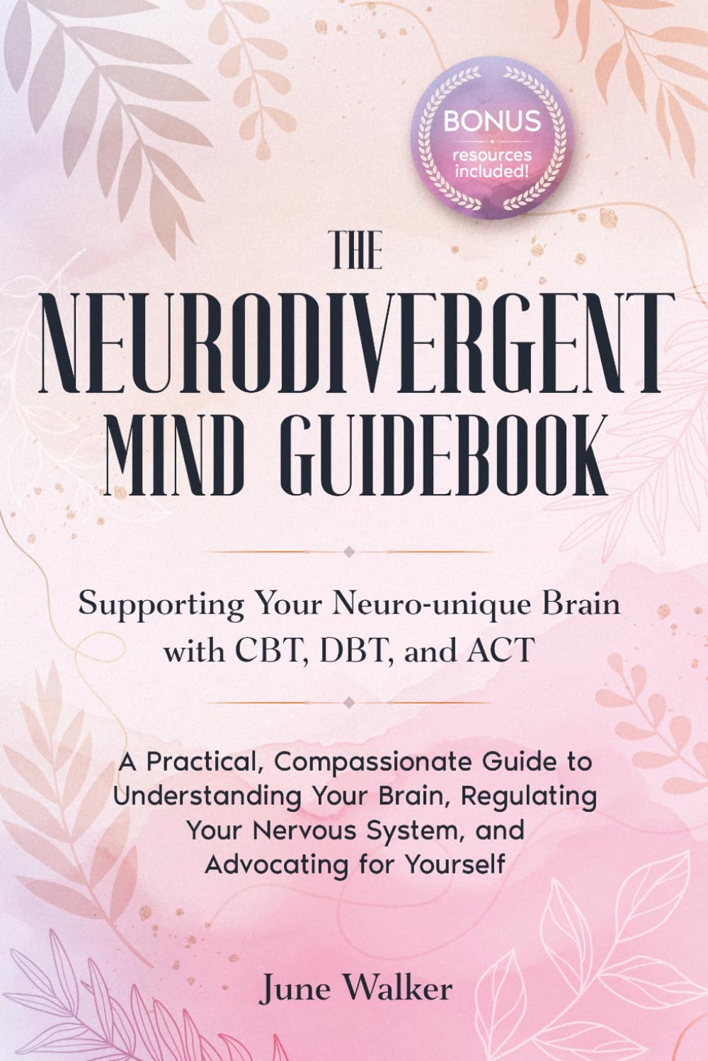 The Neurodivergent Mind Guidebook: Supporting Your Neuro-unique Brain with CBT, DBT, and ACT A Practical, Compassionate Guide to Understanding Your ... Nervous System, and Advocating for Yourself