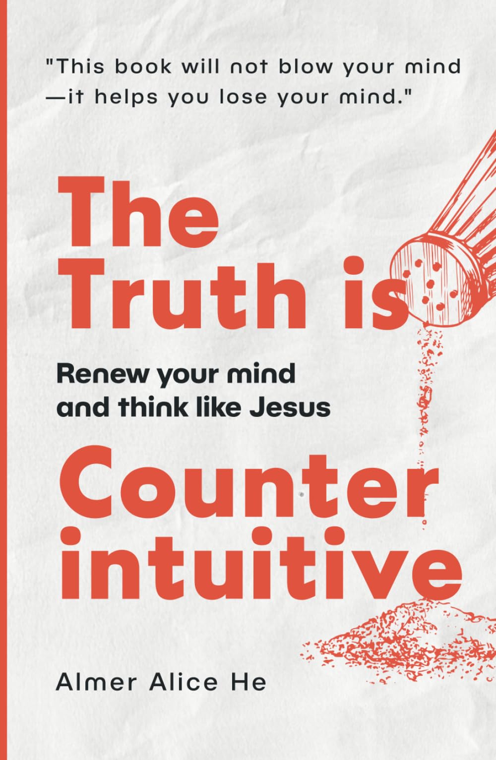 The Truth is Counterintuitive: Renew your mind and think like Jesus