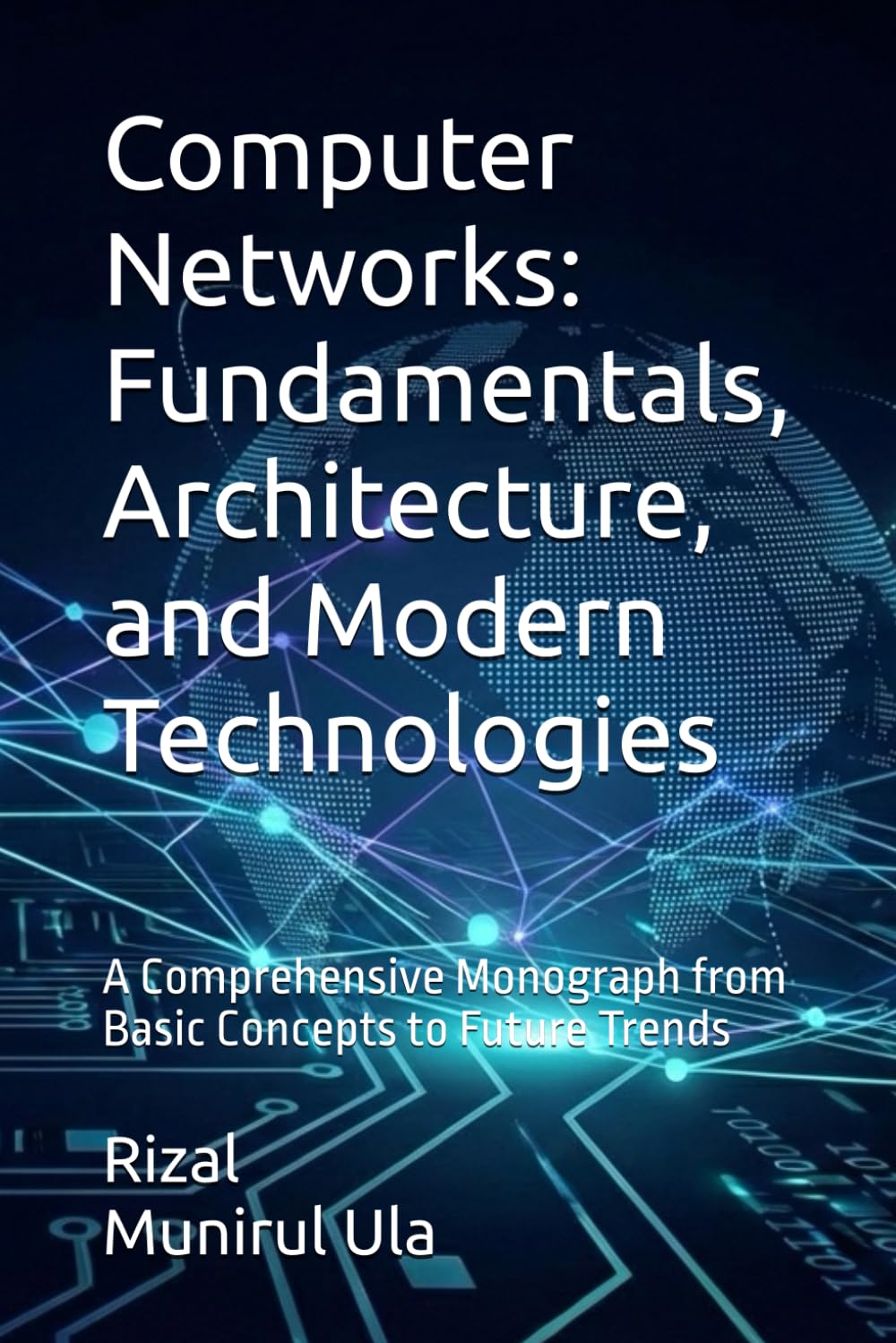 Computer Networks: Fundamentals, Architecture, and Modern Technologies: A Comprehensive Monograph from Basic Concepts to Future Trends