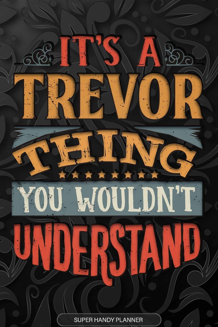 Its A Trevor Thing You Wouldnt Understand: Trevor Name Planner With Notebook Journal Calendar Personal Goals Password Manager & Much More, Perfect