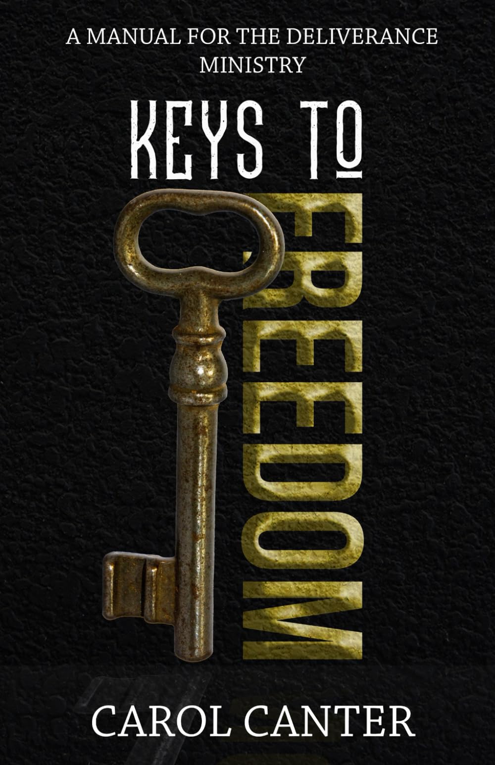 Keys to Freedom: A Manual for the Deliverance Ministry