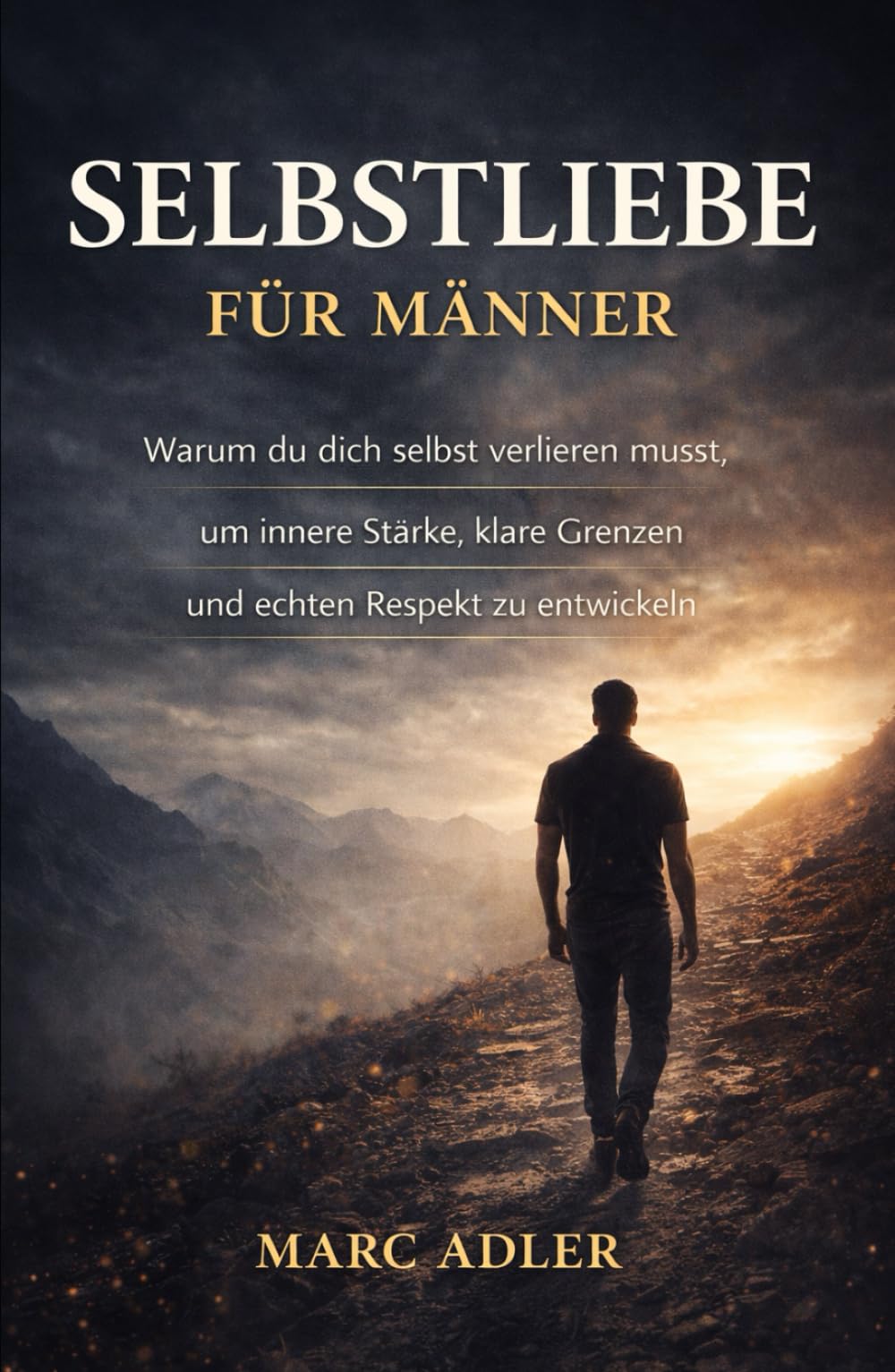 Selbstliebe für Männer: Warum du dich selbst verlieren musst, um innere Stärke, klare Grenzen und echten Respekt zu entwickeln (Der bewusste Mann)