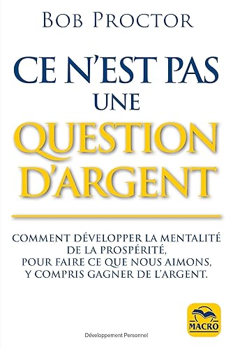 Ce n'est pas une question d'argent: Comment développer la mentalité de la prosperité pour faire ce que nous aimons, y compris gagner de l'argent