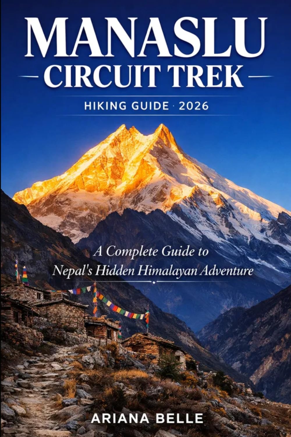 MANASLU CIRCUIT TREK HIKING GUIDE 2026: A Complete Guide to Nepal’s Hidden Himalayan Adventure (Wanderfar: A Global Hiking Companion Series)
