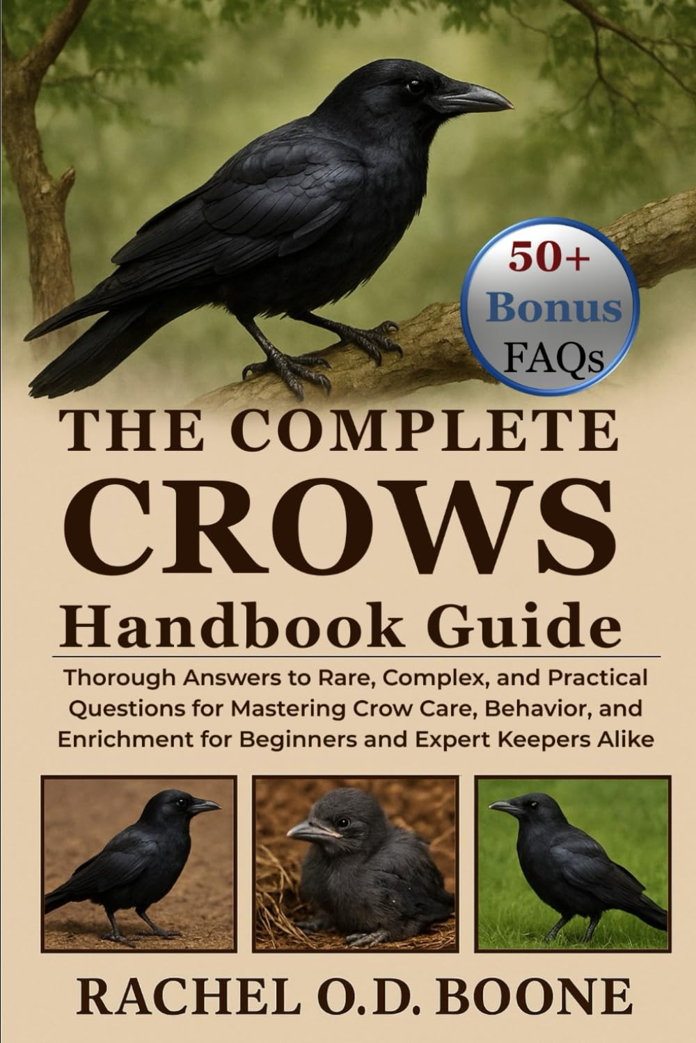 THE COMPLETE CROWS HANDBOOK GUIDE: Thorough Answers to Rare, Complex, and Practical Questions for Mastering Crow Care, Behavior, and Enrichment for Beginners and Expert Keepers Alike