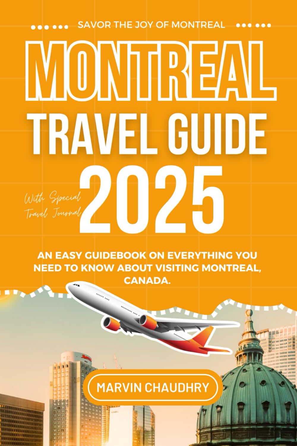 MONTREAL TRAVEL GUIDE 2025: An Easy Guidebook on Everything You Need To Know About Visiting Montreal, Canada